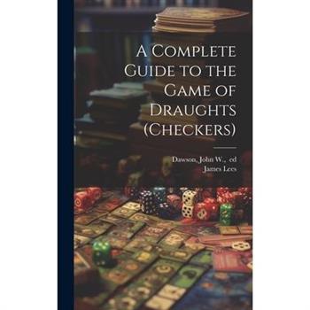 A Complete Guide to the Game of Draughts (checkers)