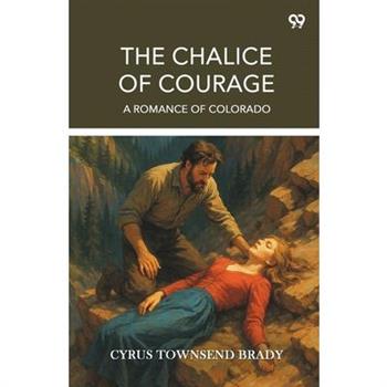 The Chalice Of Courage A Romance Of Colorado