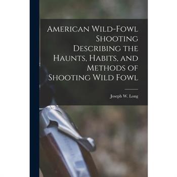 American Wild-fowl Shooting Describing the Haunts, Habits, and Methods of Shooting Wild Fowl