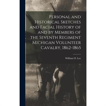 Personal and Historical Sketches and Facial History of and by Members of the Seventh Regiment Michigan Volunteer Cavalry, 1862-1865