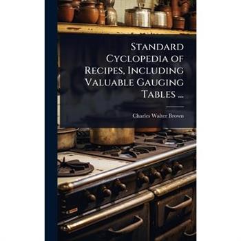 Standard Cyclopedia of Recipes, Including Valuable Gauging Tables ...