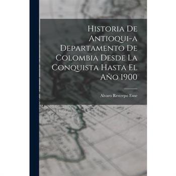 Historia de Antioqui-a Departamento de Colombia Desde la Conquista Hasta El A簽o 1900