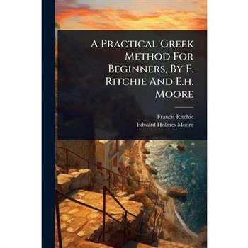A Practical Greek Method For Beginners, By F. Ritchie And E.h. Moore