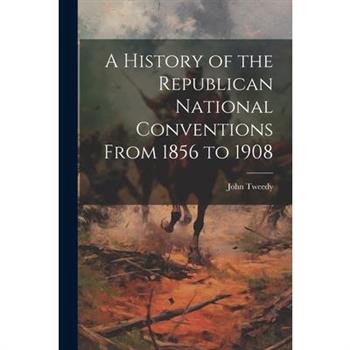 A History of the Republican National Conventions From 1856 to 1908