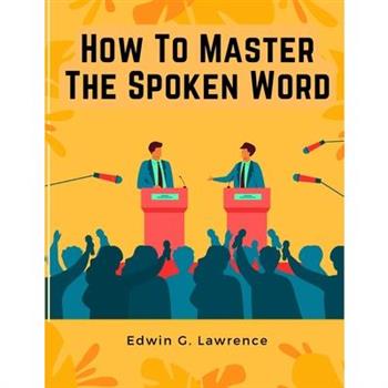 How To Master The Spoken Word - The Making of Oratory