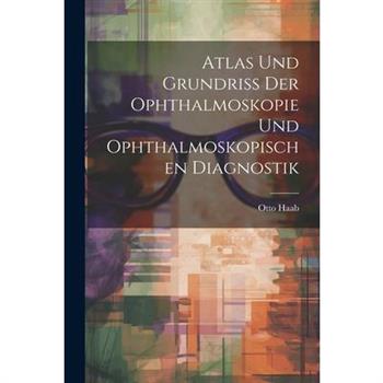 Atlas und Grundriss der Ophthalmoskopie und Ophthalmoskopischen Diagnostik