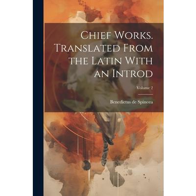 Chief Works. Translated From the Latin With an Introd; Volume 2