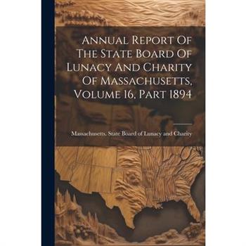 Annual Report Of The State Board Of Lunacy And Charity Of Massachusetts, Volume 16, Part 1894