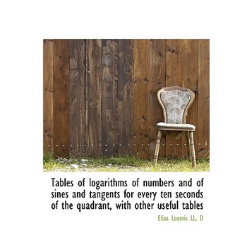 Tables of Logarithms of Numbers and of Sines and Tangents for Every Ten Seconds of the Quadrant, Wit