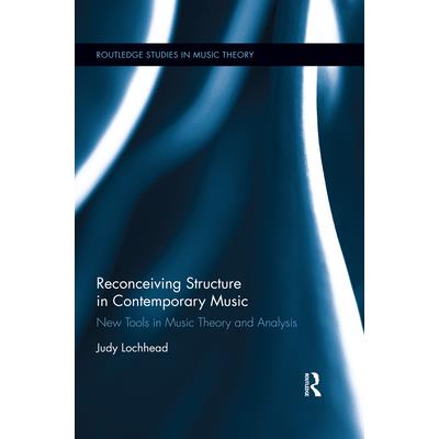Reconceiving Structure in Contemporary MusicNew Tools in Music Theory and Analysis