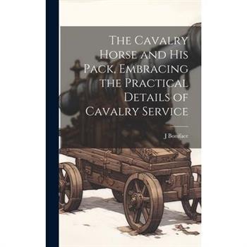 The Cavalry Horse and his Pack, Embracing the Practical Details of Cavalry Service