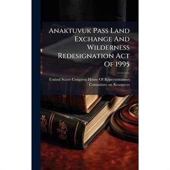 Anaktuvuk Pass Land Exchange And Wilderness Redesignation Act Of 1995