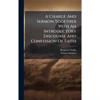 A Charge And Sermon Together With An Introductory Discourse And Confession Of Faith