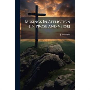 Musings In Affliction [in Prose And Verse]