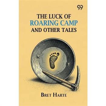 The Luck Of Roaring Camp And Other Tales