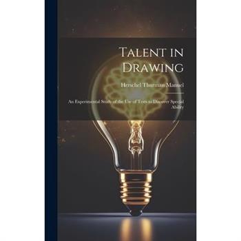 Talent in Drawing; an Experimental Study of the use of Tests to Discover Special Ability