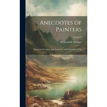 Anecdotes of Painters; Engravers; Sculptors and Architects; and Curiosities of Art; Volume 2