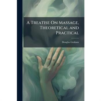 A Treatise On Massage, Theoretical and Practical