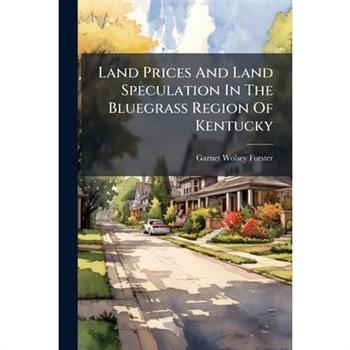 Land Prices And Land Speculation In The Bluegrass Region Of Kentucky Land Prices And Land Speculation In The Bluegrass Region Of Kentucky