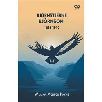 Bjornstjerne Bjornson 1832-1910