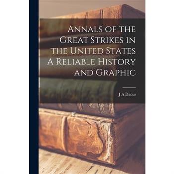 Annals of the Great Strikes in the United States A Reliable History and Graphic