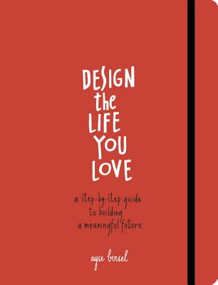 Design the life you love : a step-by-step guide to building a meaningful /