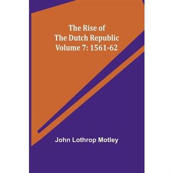 The Rise of the Dutch Republic - Volume 7