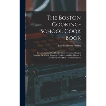 The Boston Cooking-school Cook Book; two Thousand one Hundred and Seventeen Recipes Covering the Whole Range of Cookery, and one Hundred and Thirty-two Half-tone Illustrations