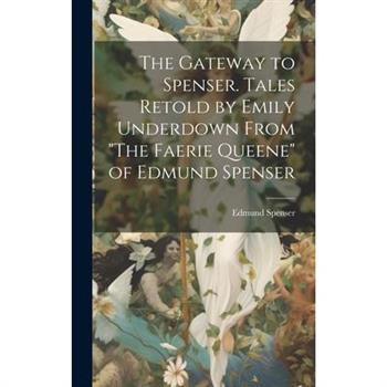 The Gateway to Spenser. Tales Retold by Emily Underdown From "The Faerie Queene" of Edmund Spenser