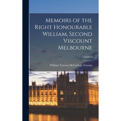 Memoirs of the Right Honourable William, Second Viscount Melbourne; Volume I