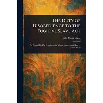The Duty of Disobedience to the Fugitive Slave Act