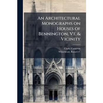 An Architectural Monographs on Houses of Bennington, Vt. & Vicinity