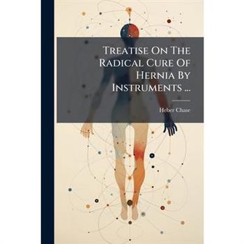 Treatise On The Radical Cure Of Hernia By Instruments ...