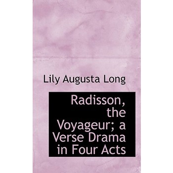 Radisson, the Voyageur; A Verse Drama in Four Acts