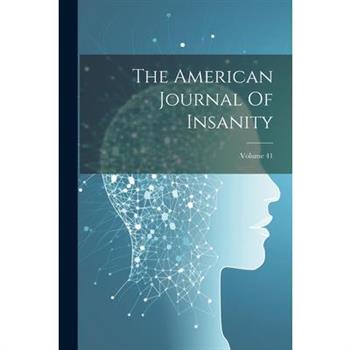 The American Journal Of Insanity; Volume 41