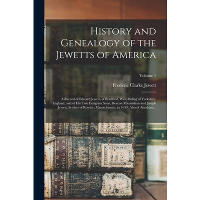 History and Genealogy of the Jewetts of America; a Record of Edward Jewett, of Bradford, West Riding of Yorkshire, England, and of His Two Emigrant Sons, Deacon Maximilian and Joseph Jewett, Settlers