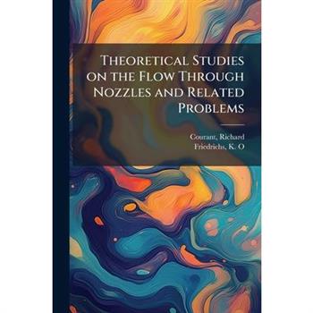 Theoretical Studies on the Flow Through Nozzles and Related Problems