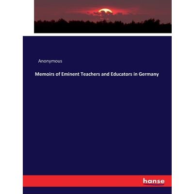 Memoirs of Eminent Teachers and Educators in Germany