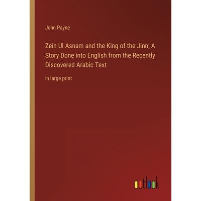 Zein Ul Asnam and the King of the Jinn; A Story Done into English from the Recently Discovered Arabic Text