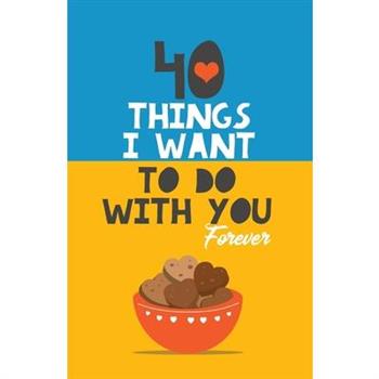 40 Things I Want to Do with You Forever