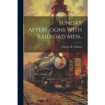 Sunday Afternoons With Railroad Men..
