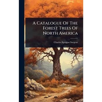 A Catalogue Of The Forest Trees Of North America