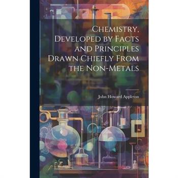 Chemistry, Developed by Facts and Principles Drawn Chiefly From the Non-metals