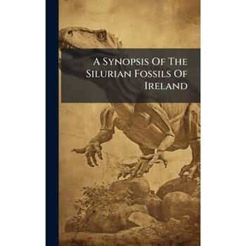 A Synopsis Of The Silurian Fossils Of Ireland