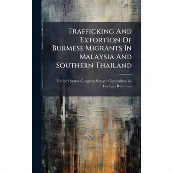 Trafficking And Extortion Of Burmese Migrants In Malaysia And Southern Thailand