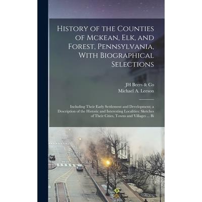 History of the Counties of Mckean, Elk, and Forest, Pennsylvania, With Biographical Selections