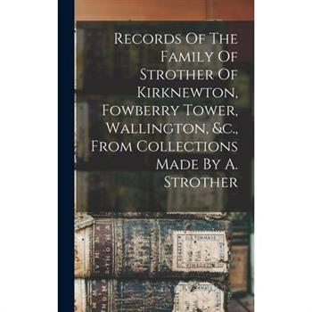 Records Of The Family Of Strother Of Kirknewton, Fowberry Tower, Wallington, &c., From Collections Made By A. Strother