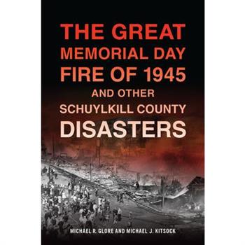 The Great Memorial Day Fire of 1945 and Other Schuylkill County Disasters