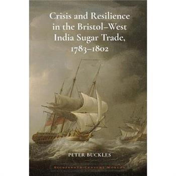 Crisis and Resilience in the Bristol-West India Sugar Trade, 1783-1802