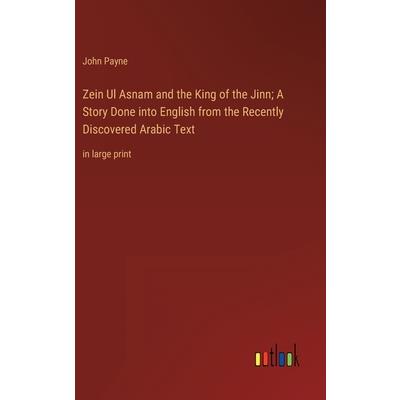 Zein Ul Asnam and the King of the Jinn; A Story Done into English from the Recently Discovered Arabic Text